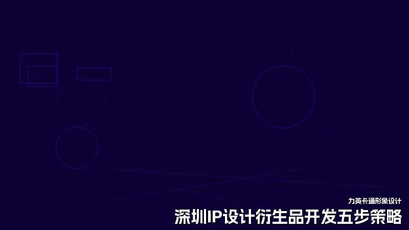 深圳IP设计衍生品开发五步策略